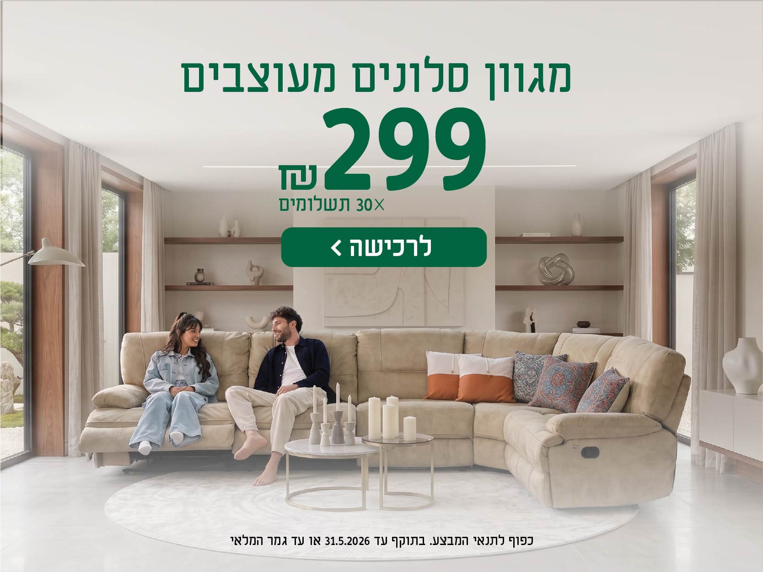 מגוון סלונים מעוצבים
299 ש"ח X 30 תשלומים
לרכישה
כפוף לתנאי המבצע בתוקף עד 31.5.2026 או עד גמר המלאי