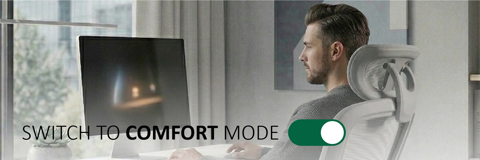 SWITCH TO COMFORT MODE
