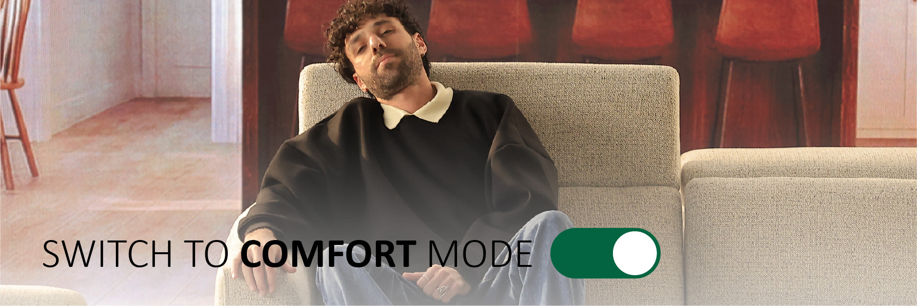 SWITCH TO COMFORT MODE